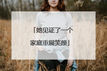 她见证了一个家庭重展笑颜